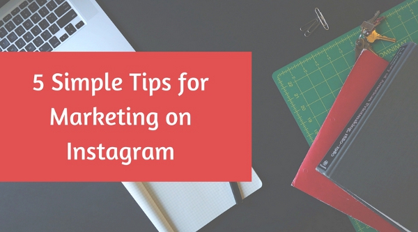 5 Simple Tips for Marketing on Instagram